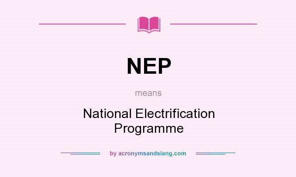 What does NEP mean? It stands for National Electrification Programme