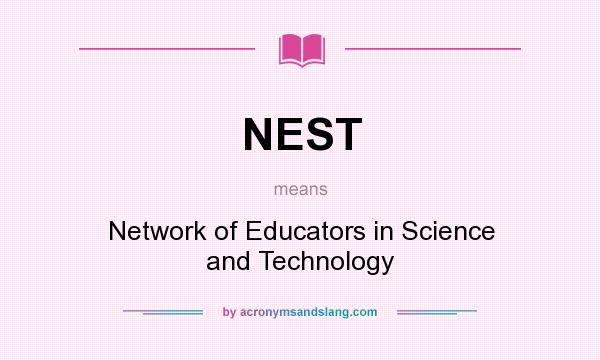 What does NEST mean? It stands for Network of Educators in Science and Technology