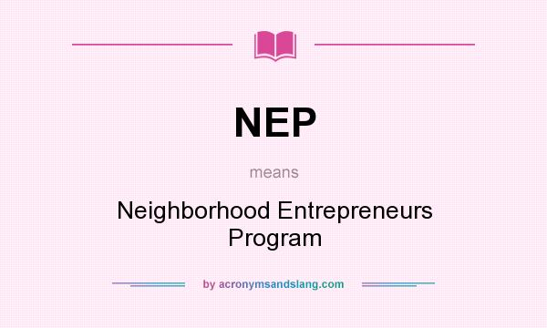 What does NEP mean? It stands for Neighborhood Entrepreneurs Program