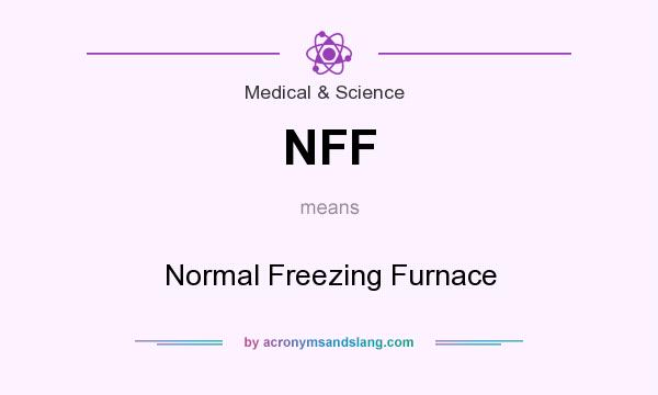 What does NFF mean? It stands for Normal Freezing Furnace
