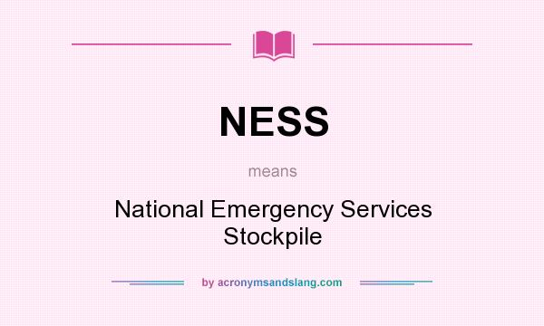 What does NESS mean? It stands for National Emergency Services Stockpile