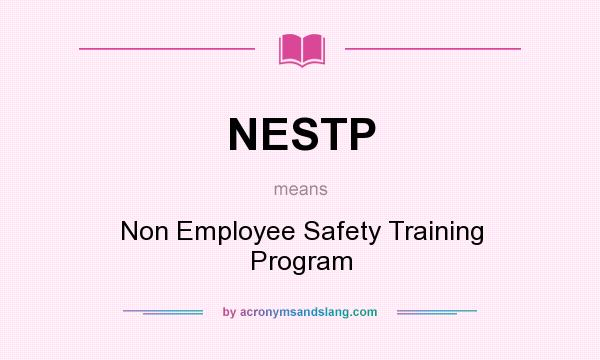 What does NESTP mean? It stands for Non Employee Safety Training Program