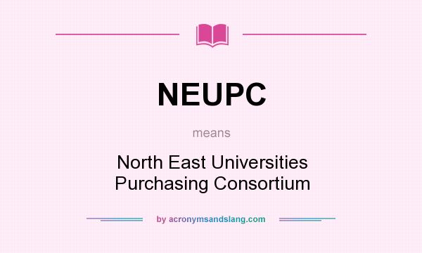 What does NEUPC mean? It stands for North East Universities Purchasing Consortium