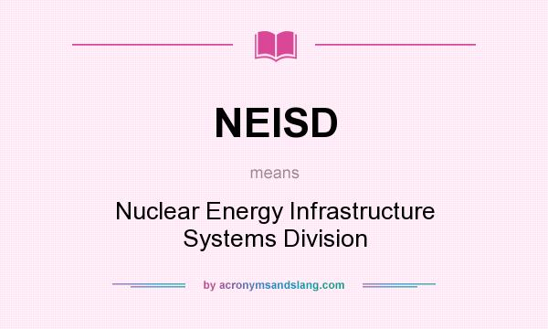 What does NEISD mean? It stands for Nuclear Energy Infrastructure Systems Division