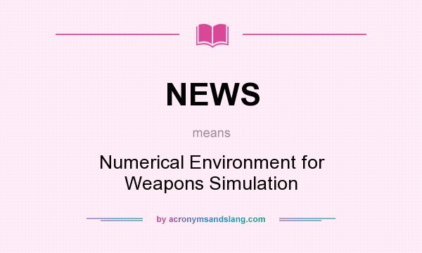 What does NEWS mean? It stands for Numerical Environment for Weapons Simulation