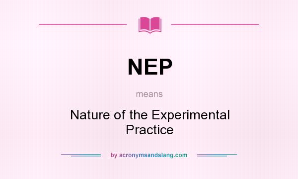 What does NEP mean? It stands for Nature of the Experimental Practice