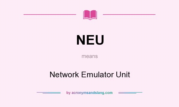 What does NEU mean? It stands for Network Emulator Unit