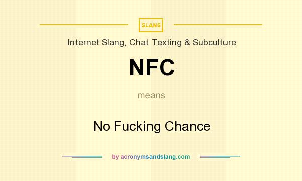 What does NFC mean? It stands for No Fucking Chance