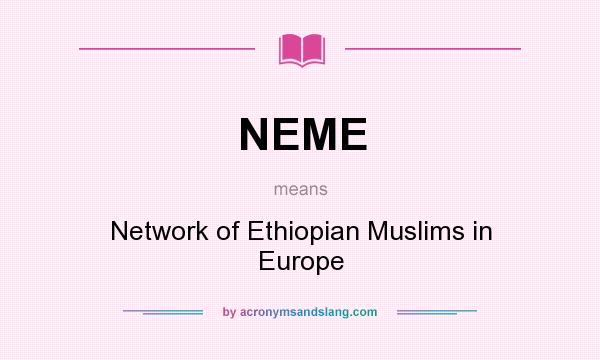 What does NEME mean? It stands for Network of Ethiopian Muslims in Europe