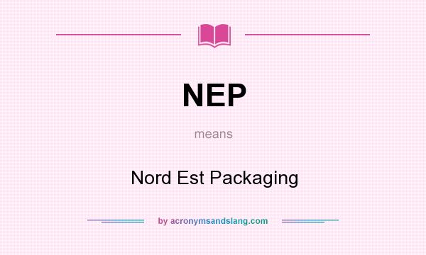 What does NEP mean? It stands for Nord Est Packaging