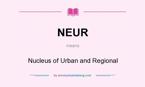 What does NEUR mean? It stands for Nucleus of Urban and Regional