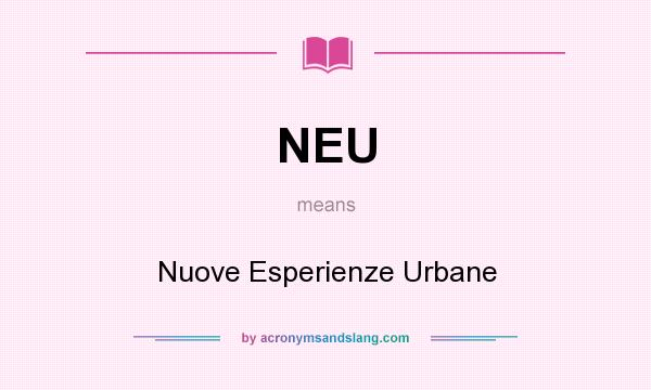 What does NEU mean? It stands for Nuove Esperienze Urbane