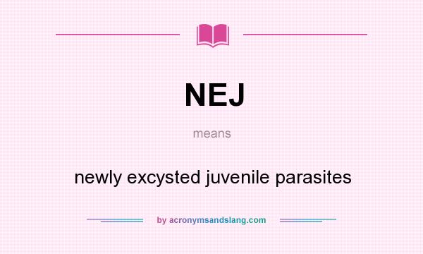 What does NEJ mean? It stands for newly excysted juvenile parasites