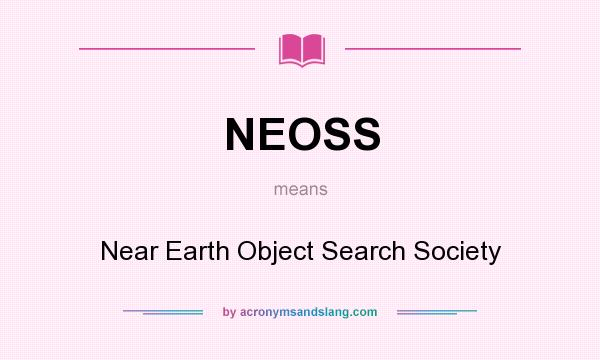 What does NEOSS mean? It stands for Near Earth Object Search Society