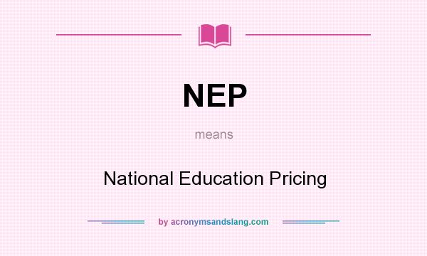 What does NEP mean? It stands for National Education Pricing
