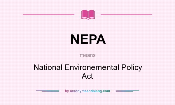 What does NEPA mean? It stands for National Environemental Policy Act