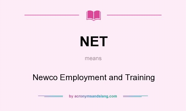 What does NET mean? It stands for Newco Employment and Training