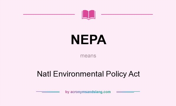 What does NEPA mean? It stands for Natl Environmental Policy Act