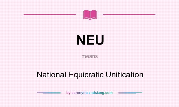 What does NEU mean? It stands for National Equicratic Unification