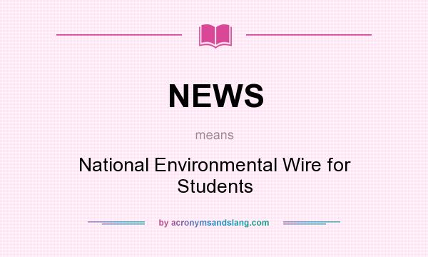 What does NEWS mean? It stands for National Environmental Wire for Students