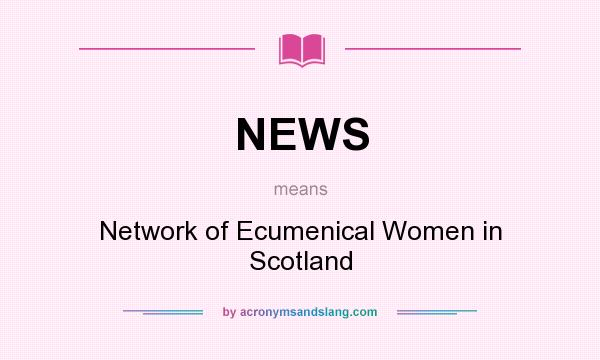 What does NEWS mean? It stands for Network of Ecumenical Women in Scotland