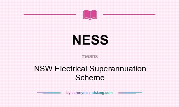 What does NESS mean? It stands for NSW Electrical Superannuation Scheme