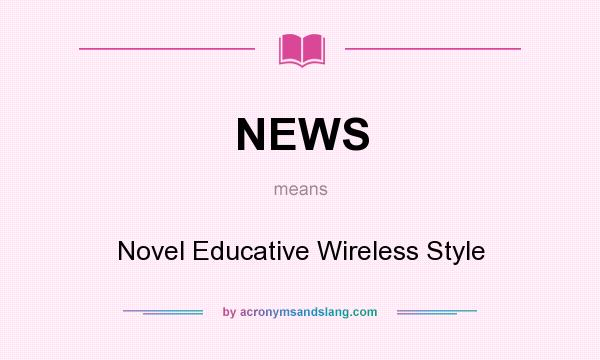 What does NEWS mean? It stands for Novel Educative Wireless Style