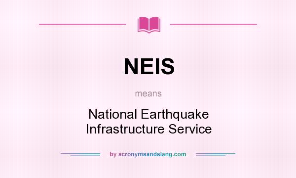 What does NEIS mean? It stands for National Earthquake Infrastructure Service