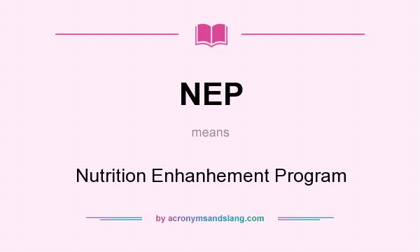 What does NEP mean? It stands for Nutrition Enhanhement Program
