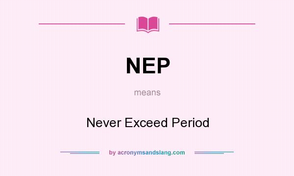 What does NEP mean? It stands for Never Exceed Period