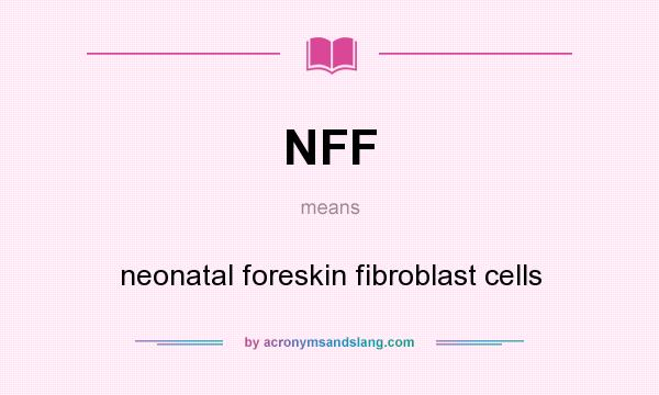 What does NFF mean? It stands for neonatal foreskin fibroblast cells