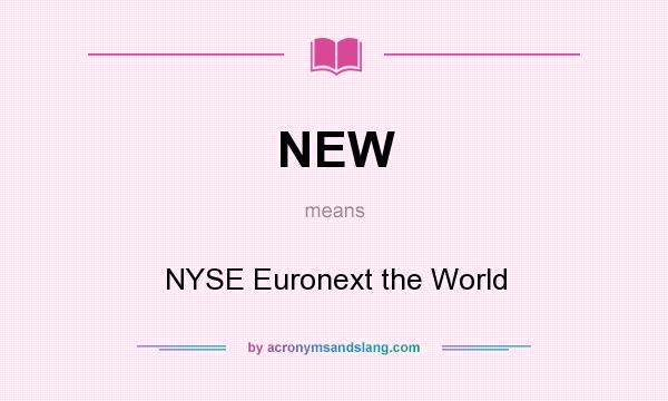 What does NEW mean? It stands for NYSE Euronext the World