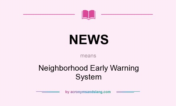 What does NEWS mean? It stands for Neighborhood Early Warning System