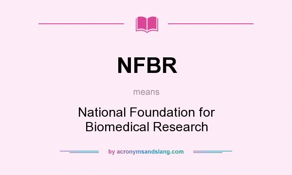 What does NFBR mean? It stands for National Foundation for Biomedical Research
