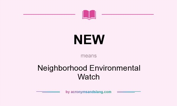 What does NEW mean? It stands for Neighborhood Environmental Watch
