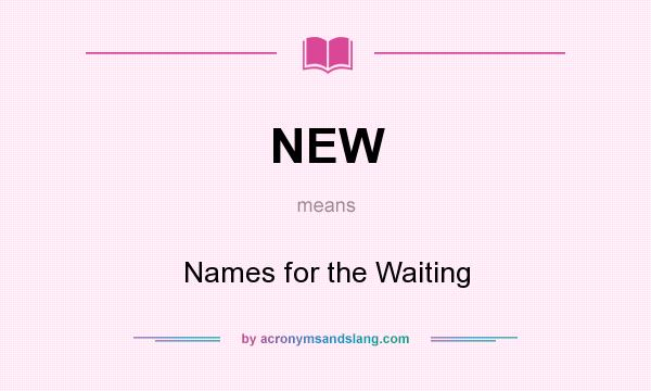 What does NEW mean? It stands for Names for the Waiting