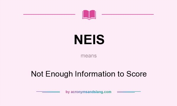 What does NEIS mean? It stands for Not Enough Information to Score