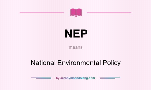 What does NEP mean? It stands for National Environmental Policy