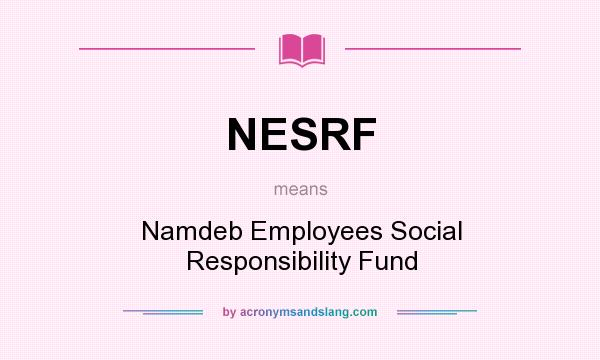 What does NESRF mean? It stands for Namdeb Employees Social Responsibility Fund