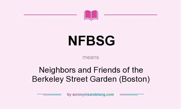 What does NFBSG mean? It stands for Neighbors and Friends of the Berkeley Street Garden (Boston)