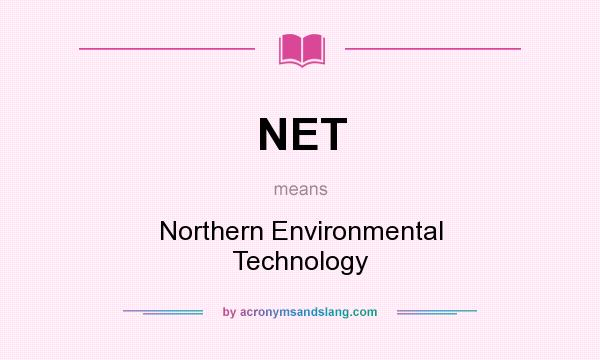 What does NET mean? It stands for Northern Environmental Technology