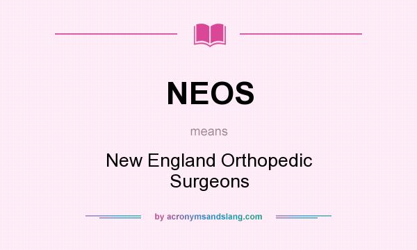 What does NEOS mean? It stands for New England Orthopedic Surgeons