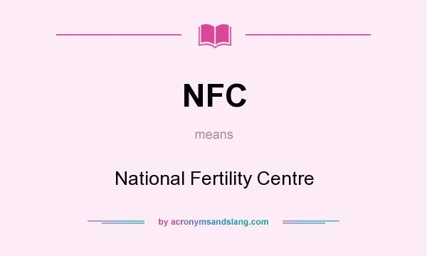 What does NFC mean? It stands for National Fertility Centre