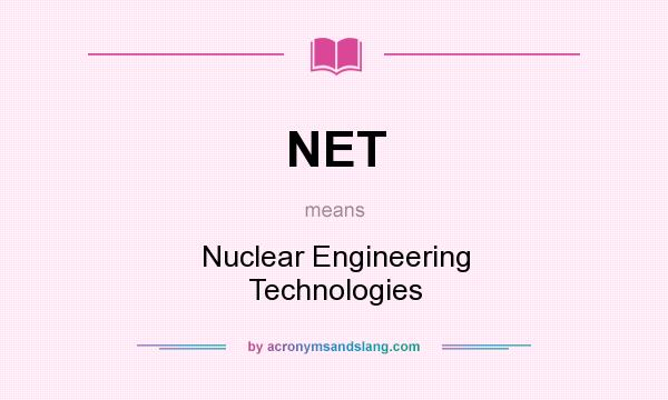 What does NET mean? It stands for Nuclear Engineering Technologies