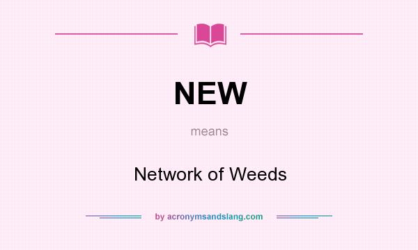 What does NEW mean? It stands for Network of Weeds