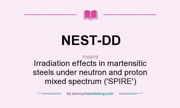 What does NEST-DD mean? It stands for Irradiation effects in martensitic steels under neutron and proton mixed spectrum (`SPIRE`)