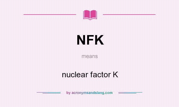 What does NFK mean? It stands for nuclear factor K