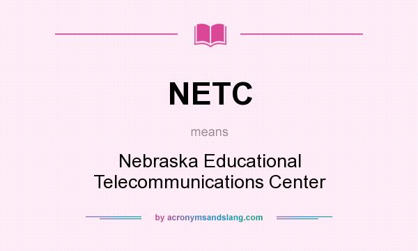What does NETC mean? It stands for Nebraska Educational Telecommunications Center