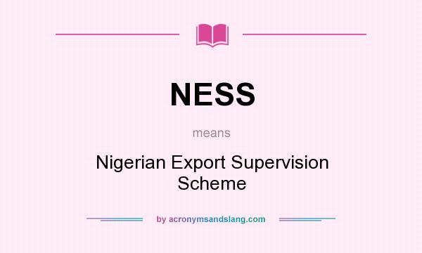 What does NESS mean? It stands for Nigerian Export Supervision Scheme