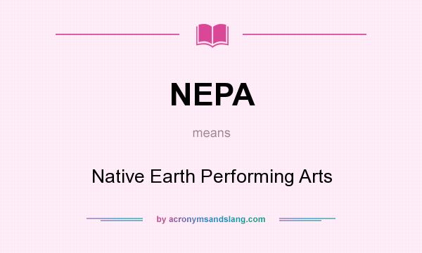 What does NEPA mean? It stands for Native Earth Performing Arts